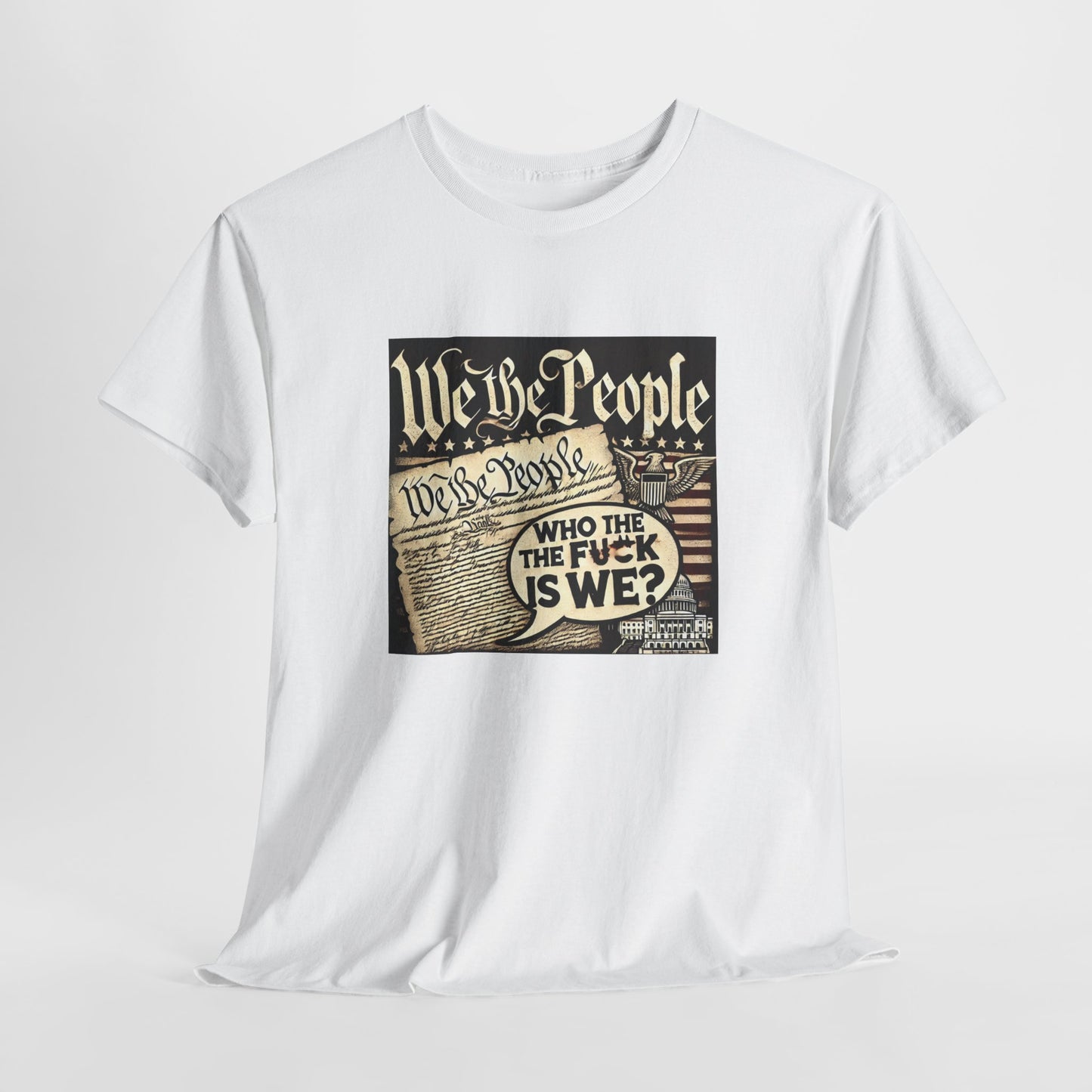 Freedom Statement Unisex Heavy Cotton Tee - "We The People Who The F*ck Is We"