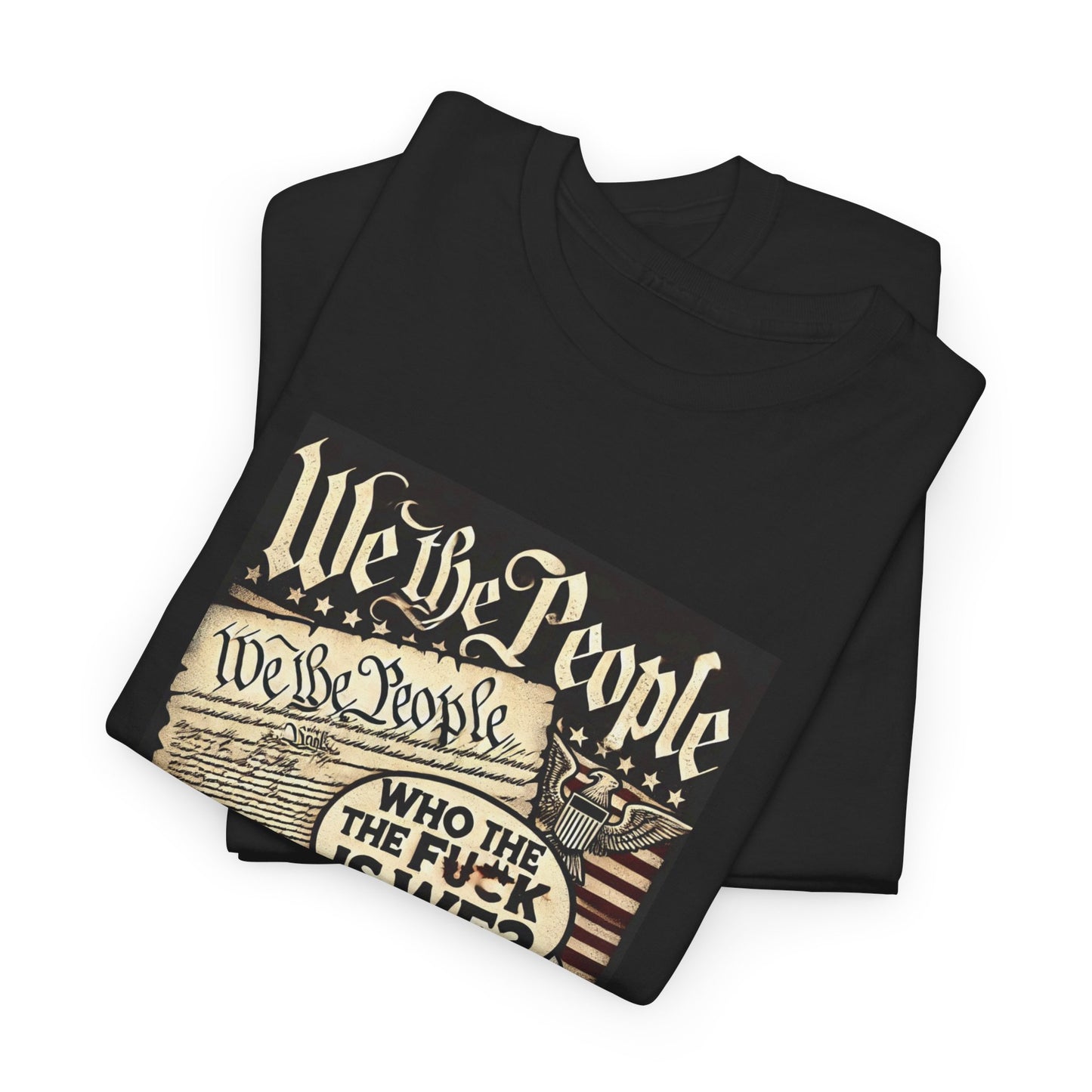 Freedom Statement Unisex Heavy Cotton Tee - "We The People Who The F*ck Is We"